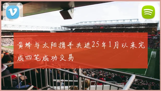 黄蜂与太阳携手共进25年1月以来完成四笔成功交易